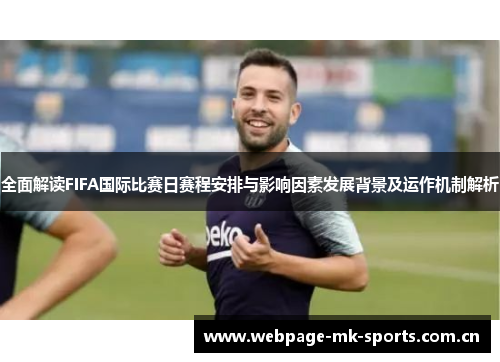 全面解读FIFA国际比赛日赛程安排与影响因素发展背景及运作机制解析